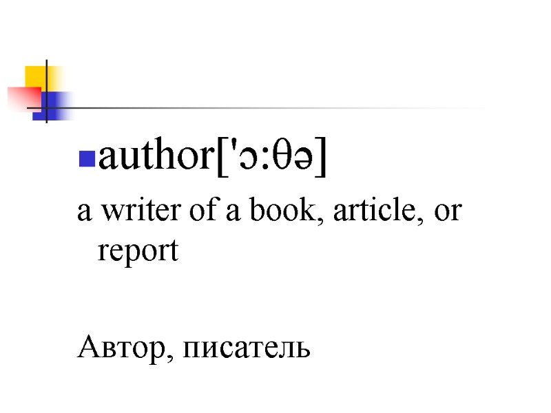 author['ɔ:θə] a writer of a book, article, or report   Автор, писатель